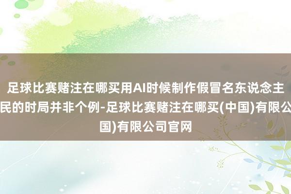 足球比赛赌注在哪买用AI时候制作假冒名东说念主讹诈网民的时局并非个例-足球比赛赌注在哪买(中国)有限公司官网
