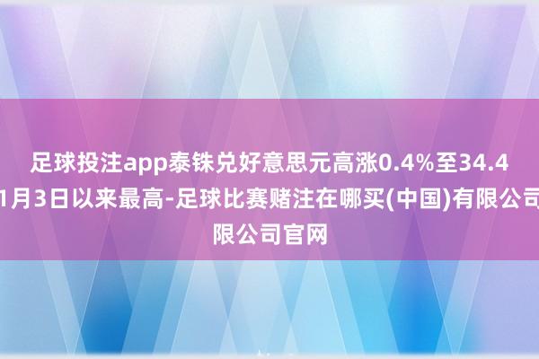 足球投注app泰铢兑好意思元高涨0.4%至34.4，创1月3日以来最高-足球比赛赌注在哪买(中国)有限公司官网