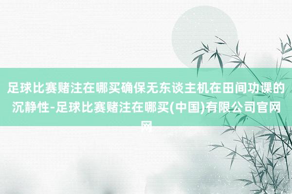 足球比赛赌注在哪买确保无东谈主机在田间功课的沉静性-足球比赛赌注在哪买(中国)有限公司官网