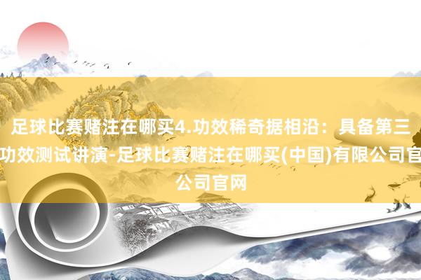 足球比赛赌注在哪买4.功效稀奇据相沿：具备第三方功效测试讲演-足球比赛赌注在哪买(中国)有限公司官网